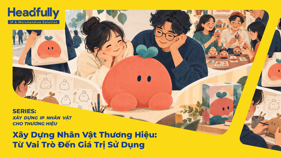 Xây Dựng Nhân Vật Thương Hiệu: Từ Vai Trò Đến Giá Trị Sử Dụng