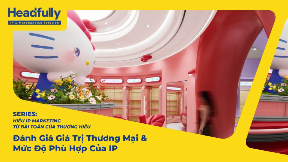 Đánh Giá Giá Trị Thương Mại & Độ Phù Hợp Của IP Với Thương Hiệu