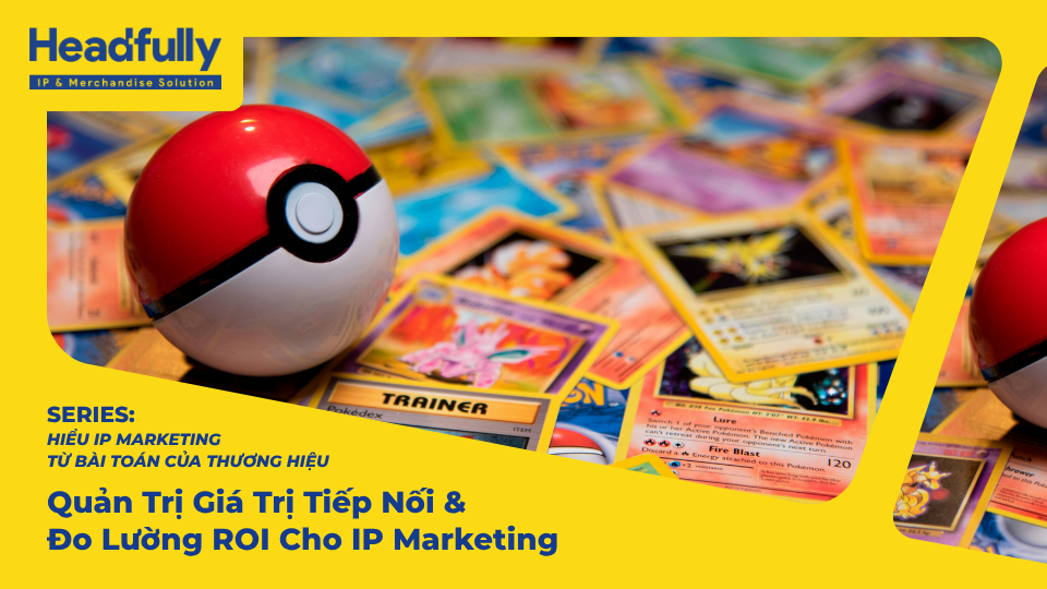 Quản Trị Giá Trị Tiếp Nối & Đo Lường ROI Cho IP Marketing
